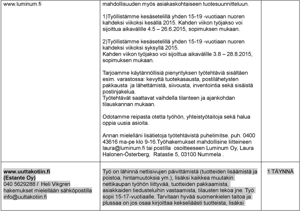 Kahden viikon työjakso voi sijoittua aikavälille.8 28.8.2015, sopimuksen mukaan. Tarjoamme käytännöllisiä pienyrityksen työtehtäviä sisältäen esim.