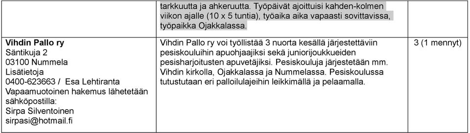 Vihdin Pallo ry voi työllistää nuorta kesällä järjestettäviin pesiskouluihin apuohjaajiksi sekä juniorijoukkueiden pesisharjoitusten apuvetäjiksi.