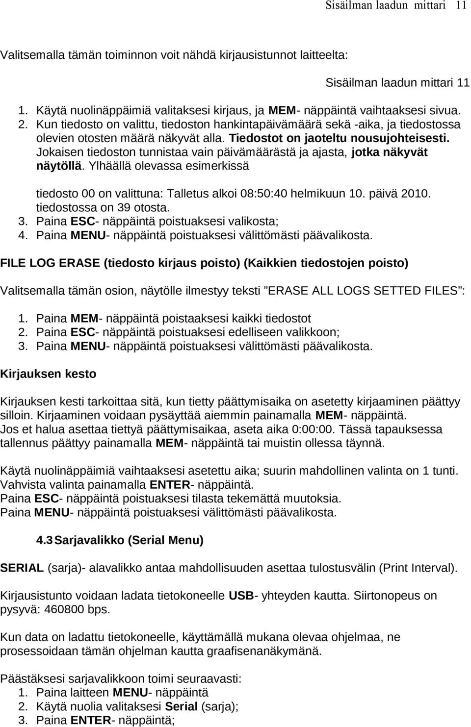Tiedostot on jaoteltu nousujohteisesti. Jokaisen tiedoston tunnistaa vain päivämäärästä ja ajasta, jotka näkyvät näytöllä.