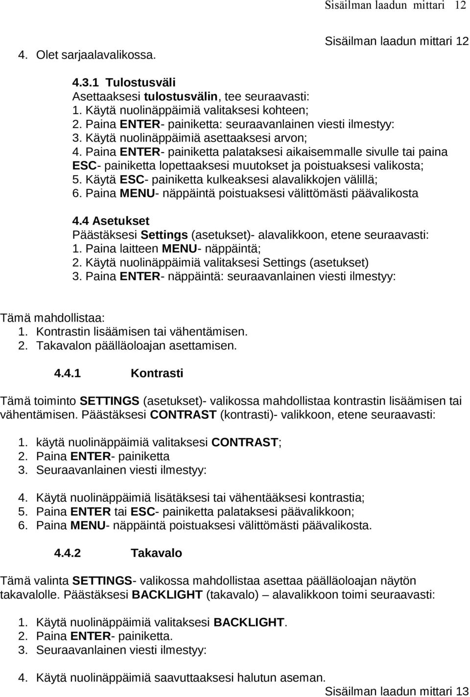 Paina ENTER- painiketta palataksesi aikaisemmalle sivulle tai paina ESC- painiketta lopettaaksesi muutokset ja poistuaksesi valikosta; 5. Käytä ESC- painiketta kulkeaksesi alavalikkojen välillä; 6.