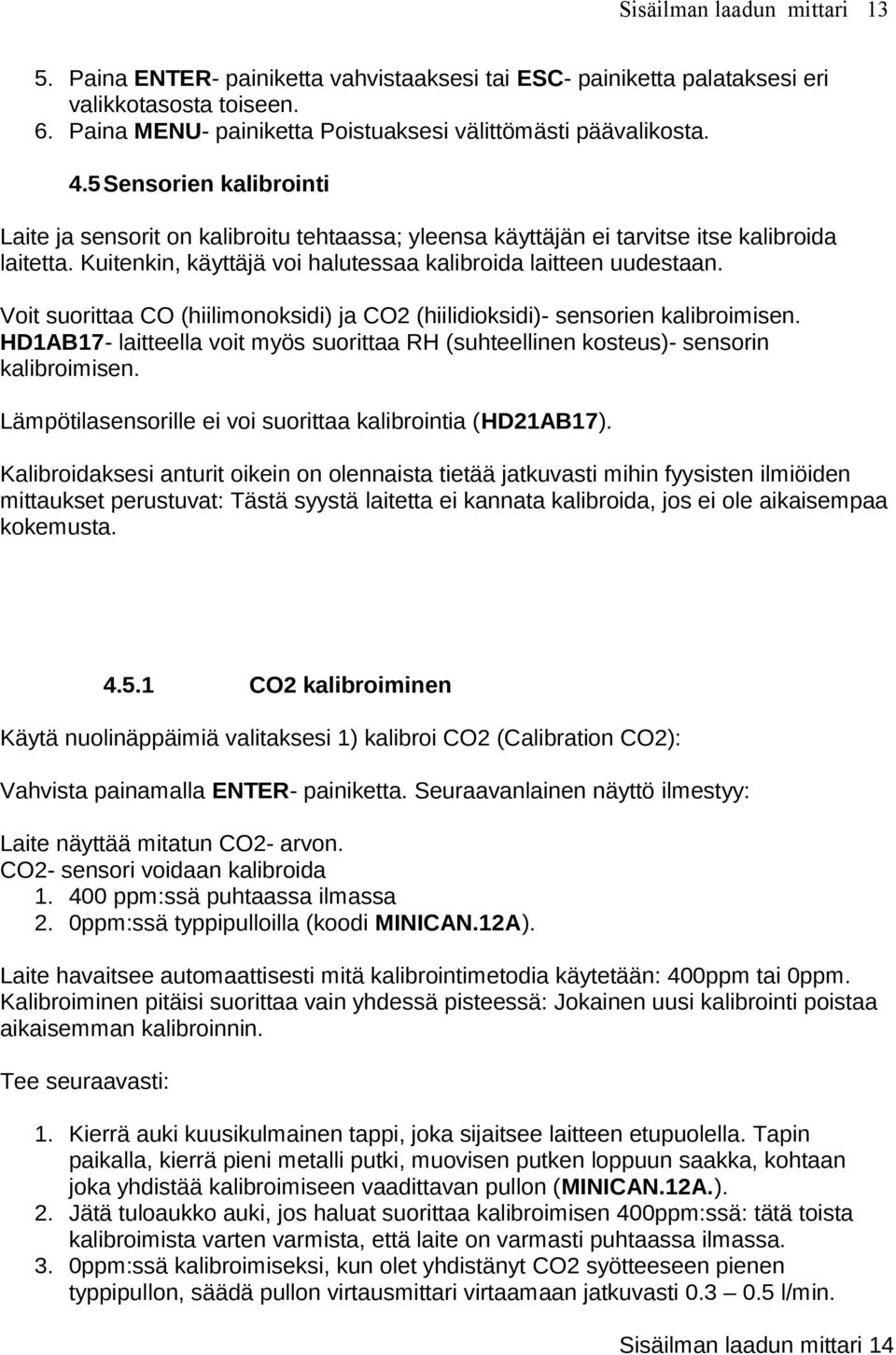 Voit suorittaa CO (hiilimonoksidi) ja CO2 (hiilidioksidi)- sensorien kalibroimisen. HD1AB17- laitteella voit myös suorittaa RH (suhteellinen kosteus)- sensorin kalibroimisen.