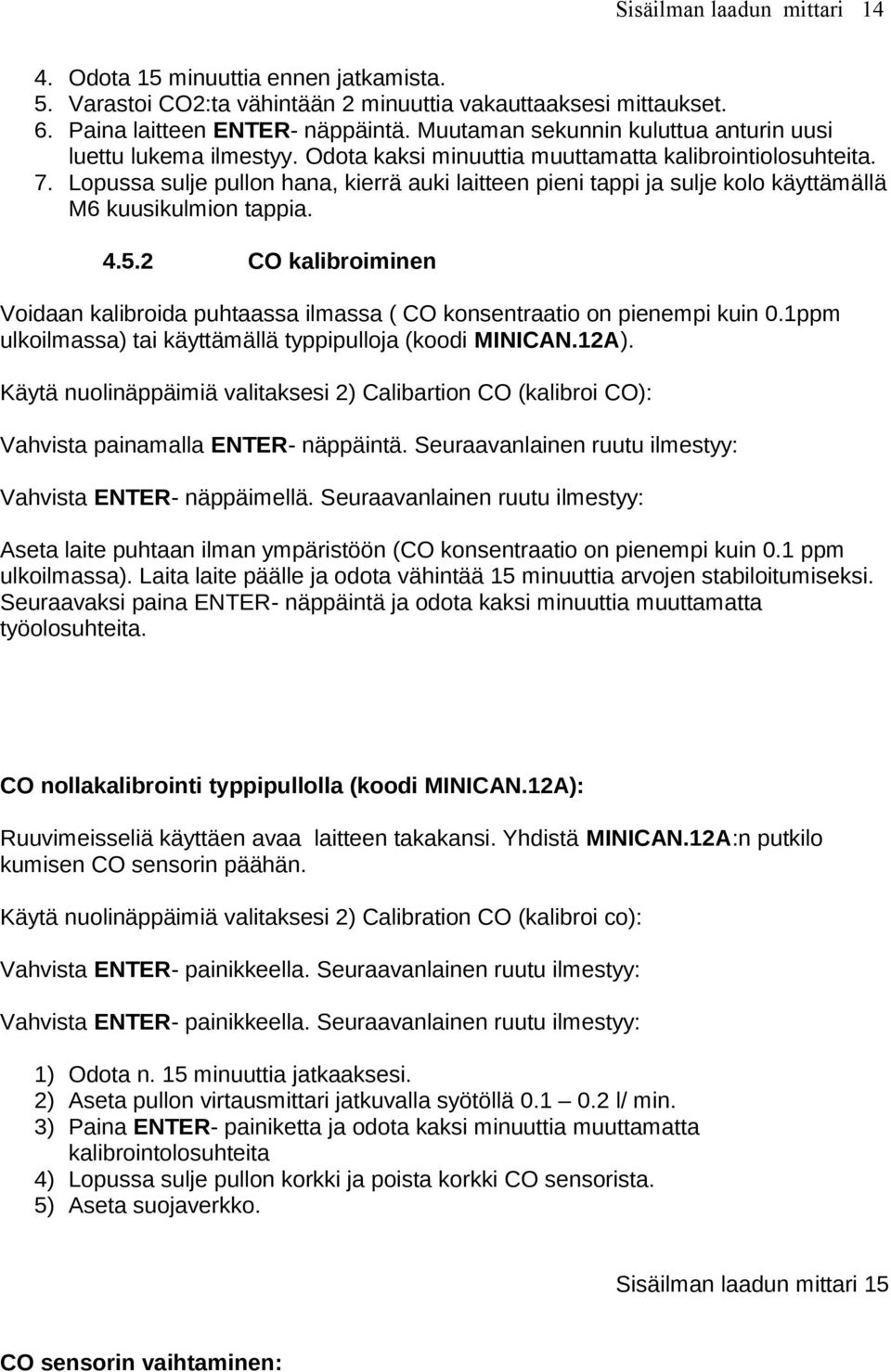 Lopussa sulje pullon hana, kierrä auki laitteen pieni tappi ja sulje kolo käyttämällä M6 kuusikulmion tappia. 4.5.
