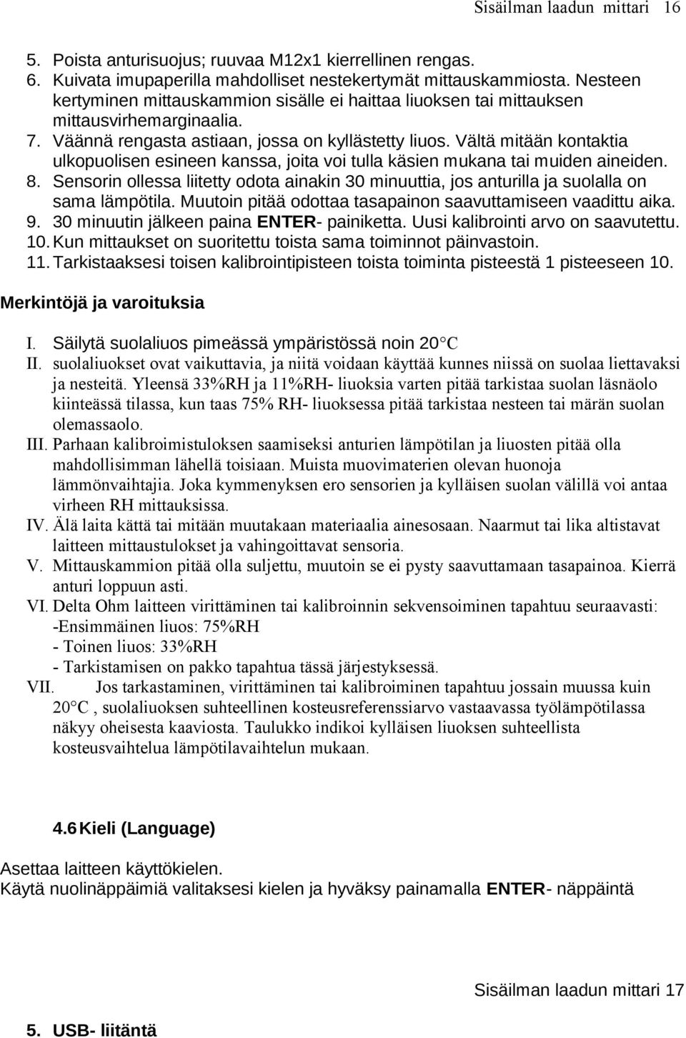 Vältä mitään kontaktia ulkopuolisen esineen kanssa, joita voi tulla käsien mukana tai muiden aineiden. 8.