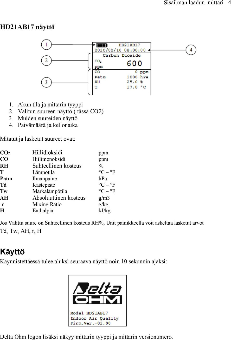 Kastepiste C F Tw Märkälämpötila C F AH Absoluuttinen kosteus g/m3 r Mixing Ratio g/kg H Enthalpia kj/kg Jos Valittu suure on Suhteellinen kosteus RH%, Unit painikkeella