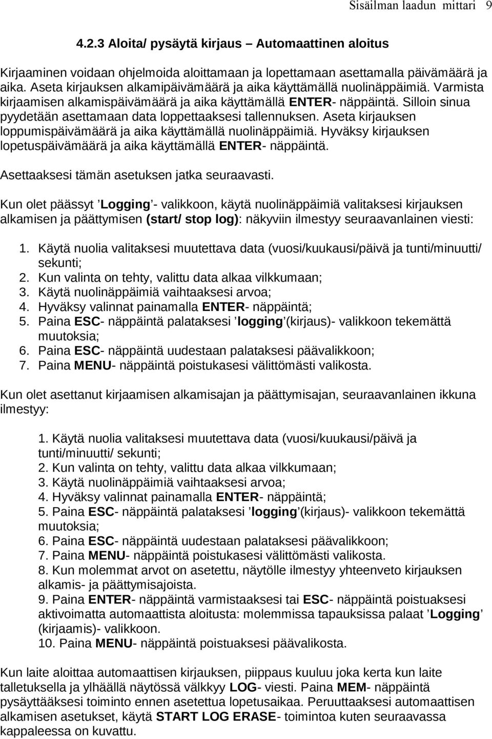 Silloin sinua pyydetään asettamaan data loppettaaksesi tallennuksen. Aseta kirjauksen loppumispäivämäärä ja aika käyttämällä nuolinäppäimiä.