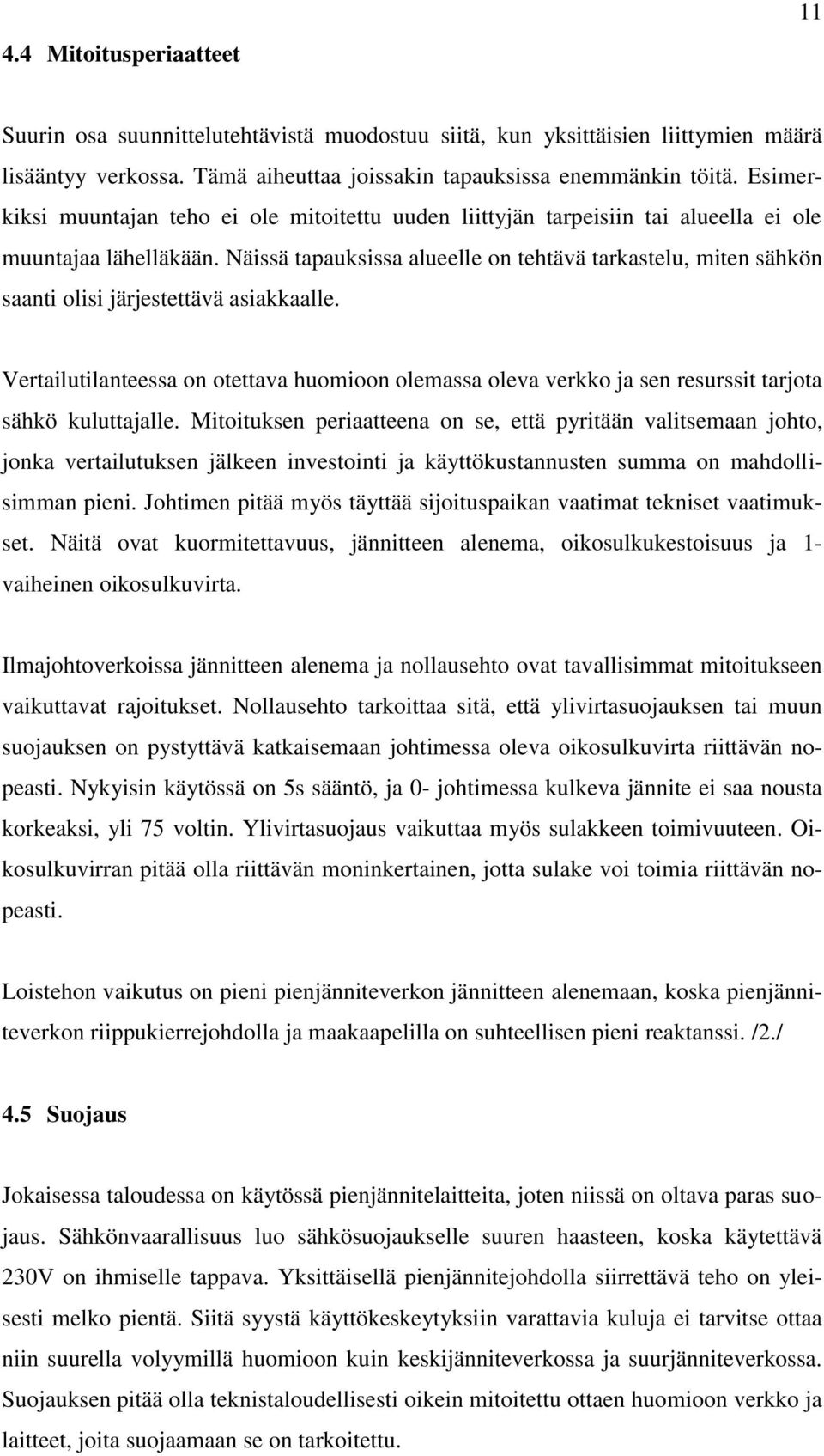 Näissä tapauksissa alueelle on tehtävä tarkastelu, miten sähkön saanti olisi järjestettävä asiakkaalle.