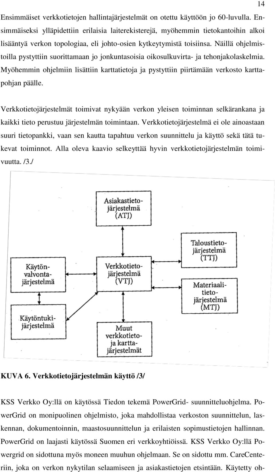 Näillä ohjelmistoilla pystyttiin suorittamaan jo jonkuntasoisia oikosulkuvirta- ja tehonjakolaskelmia.