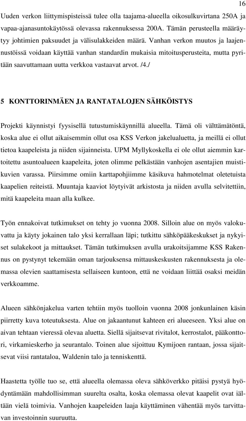 Vanhan verkon muutos ja laajennustöissä voidaan käyttää vanhan standardin mukaisia mitoitusperusteita, mutta pyritään saavuttamaan uutta verkkoa vastaavat arvot. /4.