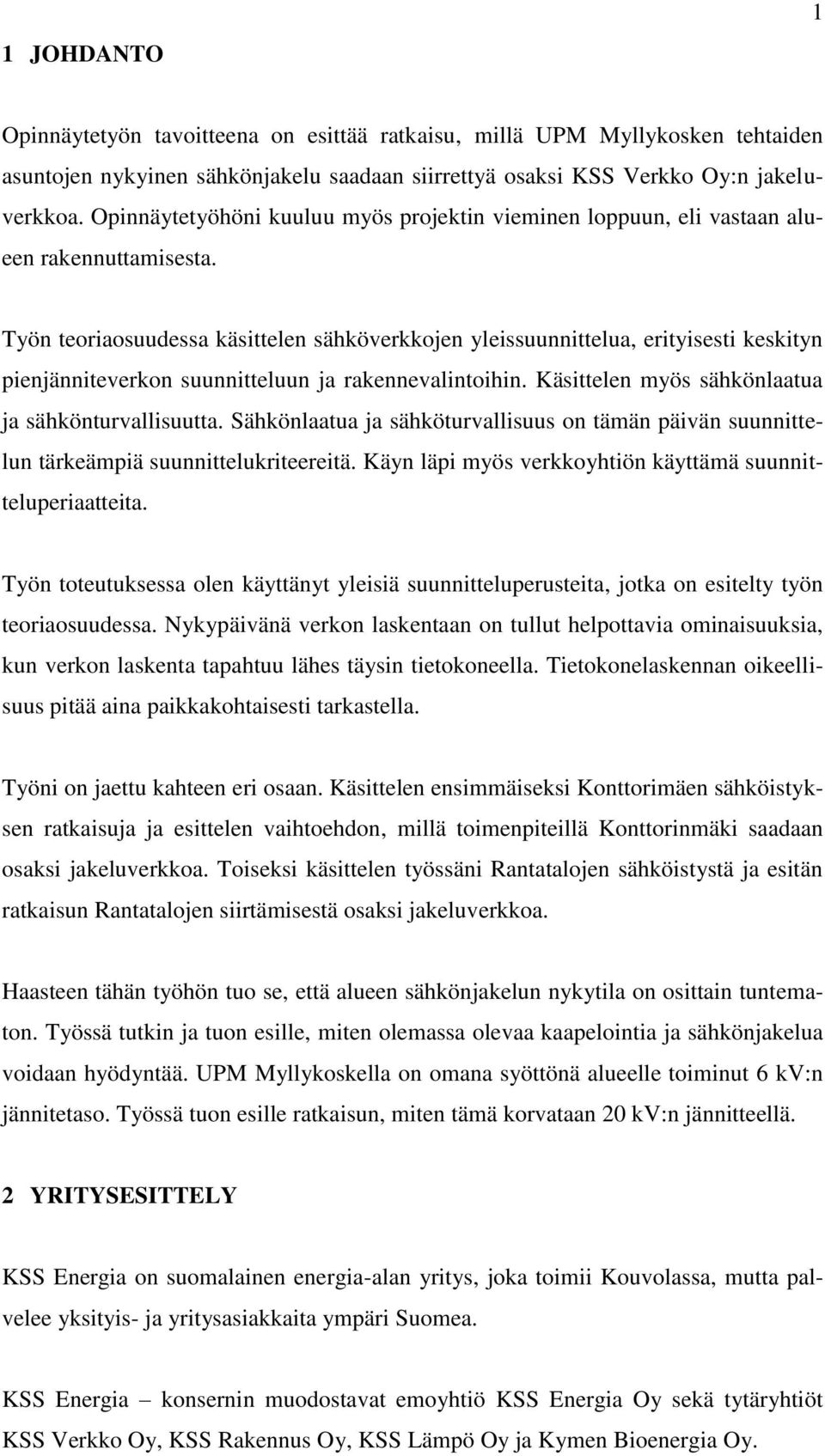 Työn teoriaosuudessa käsittelen sähköverkkojen yleissuunnittelua, erityisesti keskityn pienjänniteverkon suunnitteluun ja rakennevalintoihin. Käsittelen myös sähkönlaatua ja sähkönturvallisuutta.