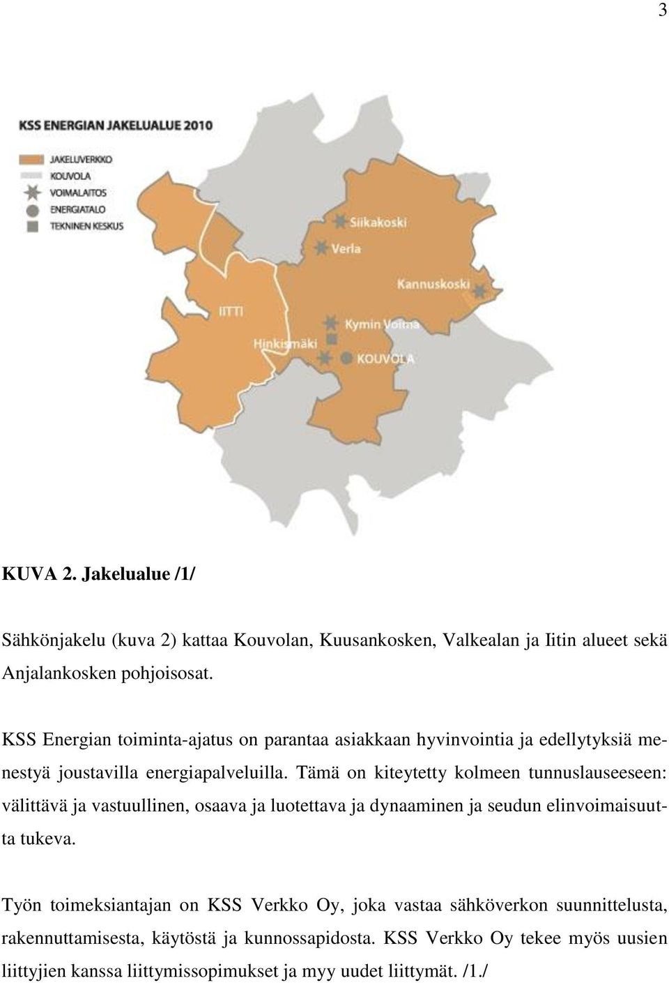 Tämä on kiteytetty kolmeen tunnuslauseeseen: välittävä ja vastuullinen, osaava ja luotettava ja dynaaminen ja seudun elinvoimaisuutta tukeva.