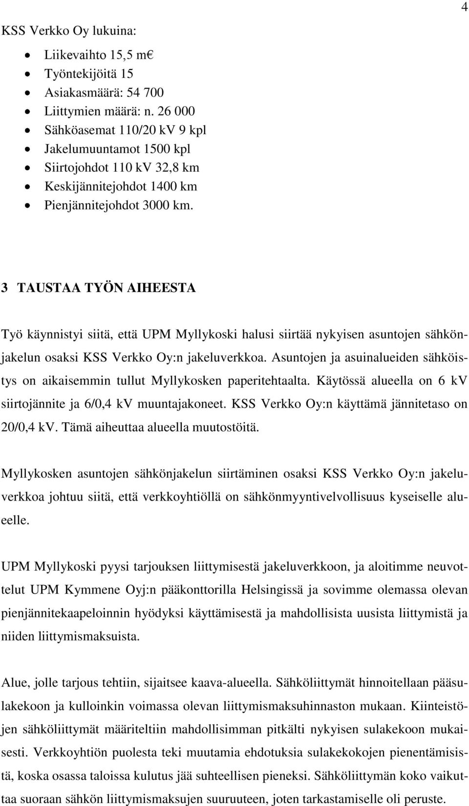 4 3 TAUSTAA TYÖN AIHEESTA Työ käynnistyi siitä, että UPM Myllykoski halusi siirtää nykyisen asuntojen sähkönjakelun osaksi KSS Verkko Oy:n jakeluverkkoa.