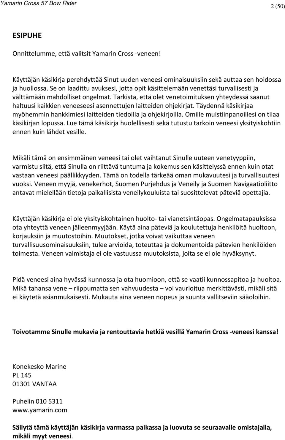 Tarkista, että olet venetoimituksen yhteydessä saanut haltuusi kaikkien veneeseesi asennettujen laitteiden ohjekirjat. Täydennä käsikirjaa myöhemmin hankkimiesi laitteiden tiedoilla ja ohjekirjoilla.