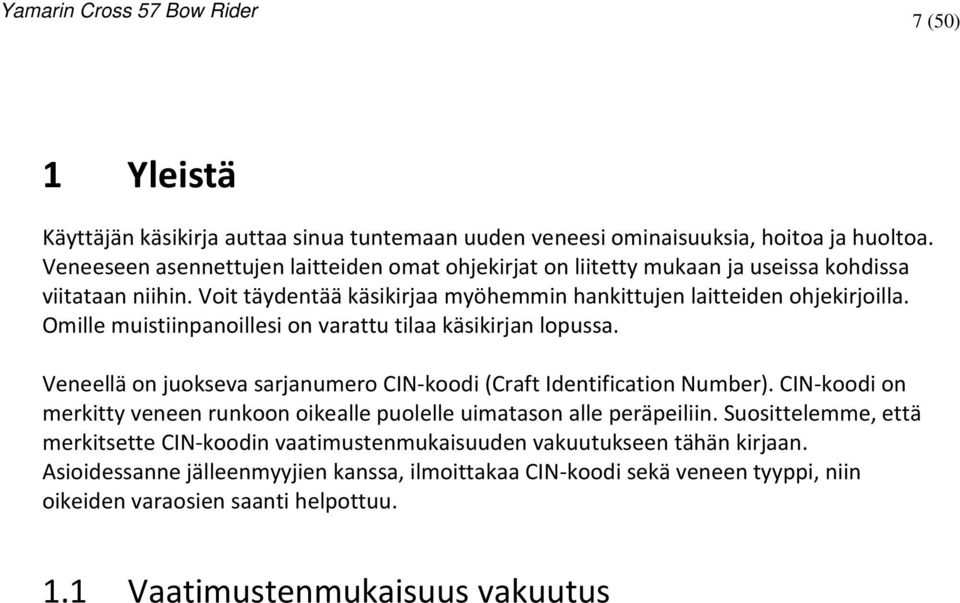 Omille muistiinpanoillesi on varattu tilaa käsikirjan lopussa. Veneellä on juokseva sarjanumero CIN-koodi (Craft Identification Number).