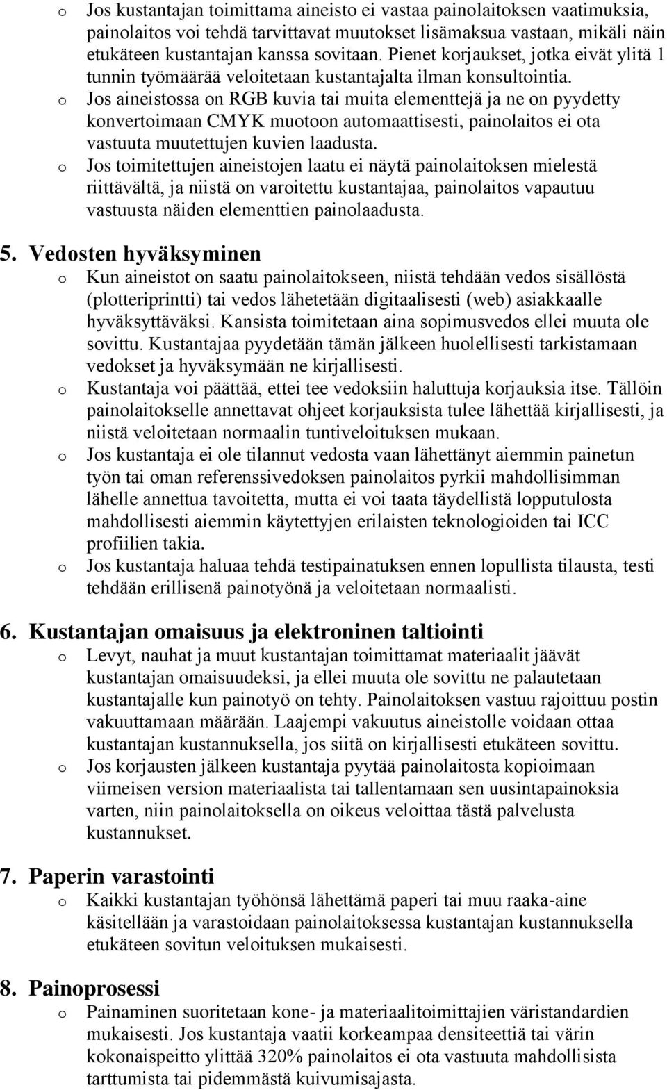 Jos aineistossa on RGB kuvia tai muita elementtejä ja ne on pyydetty konvertoimaan CMYK muotoon automaattisesti, painolaitos ei ota vastuuta muutettujen kuvien laadusta.