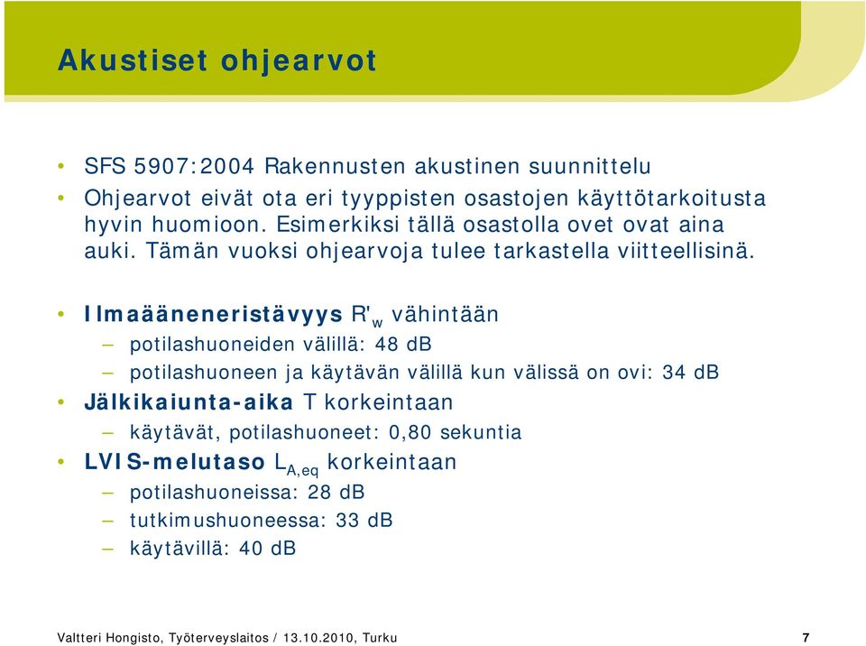 Ilmaääneneristävyys R' w vähintään potilashuoneiden välillä: 48 db potilashuoneen ja käytävän välillä kun välissä on ovi: 34 db Jälkikaiunta-aika T