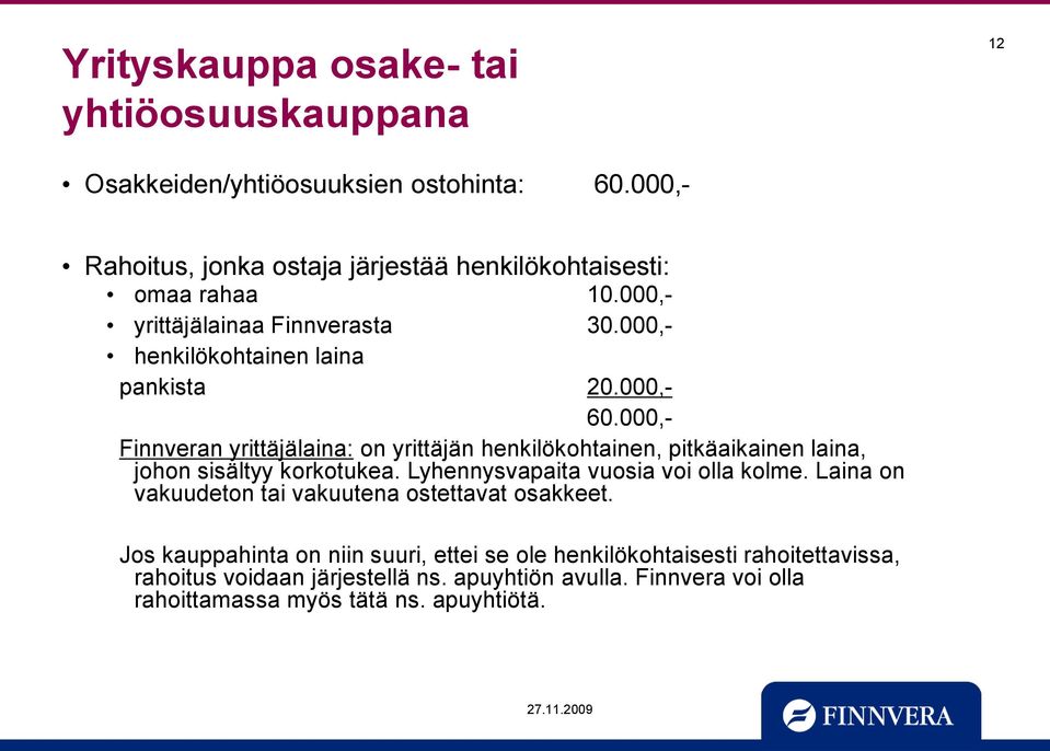 000,- Finnveran yrittäjälaina: on yrittäjän henkilökohtainen, pitkäaikainen laina, johon sisältyy korkotukea. Lyhennysvapaita vuosia voi olla kolme.