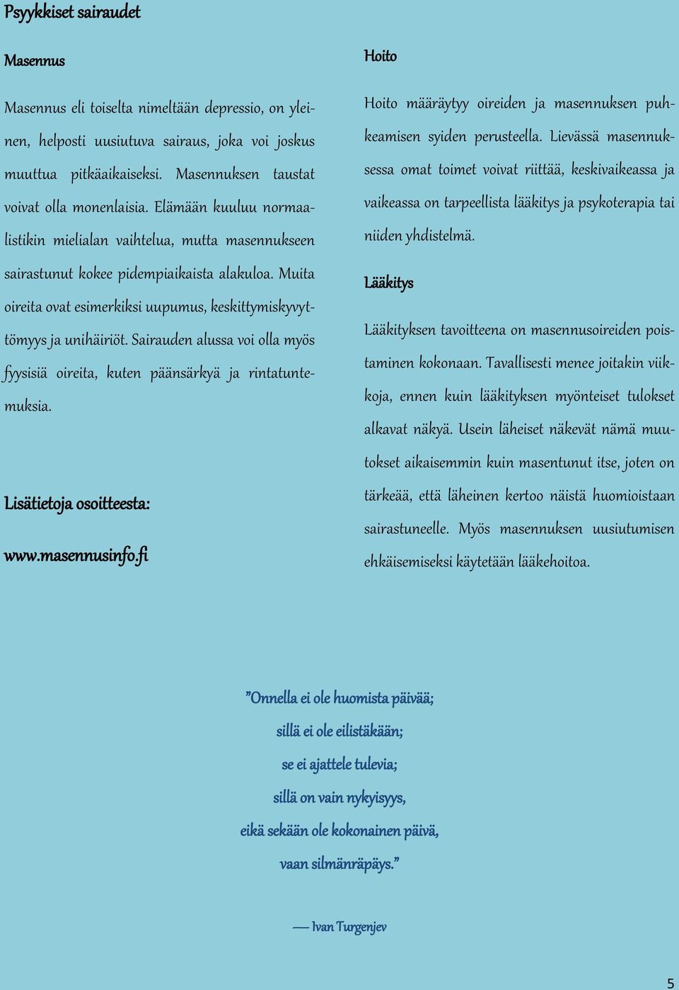 Sairauden alussa voi olla myös fyysisiä oireita, kuten päänsärkyä ja rintatuntemuksia. Lisätietoja osoitteesta: www.masennusinfo.