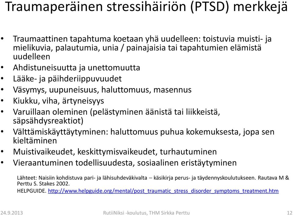 säpsähdysreaktiot) Välttämiskäyttäytyminen: haluttomuus puhua kokemuksesta, jopa sen kieltäminen Muistivaikeudet, keskittymisvaikeudet, turhautuminen Vieraantuminen todellisuudesta, sosiaalinen