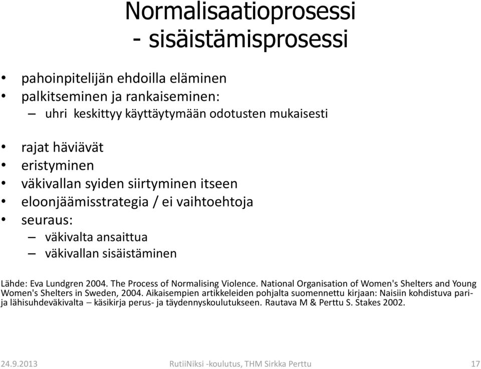 The Process of Normalising Violence. National Organisation of Women's Shelters and Young Women's Shelters in Sweden, 2004.