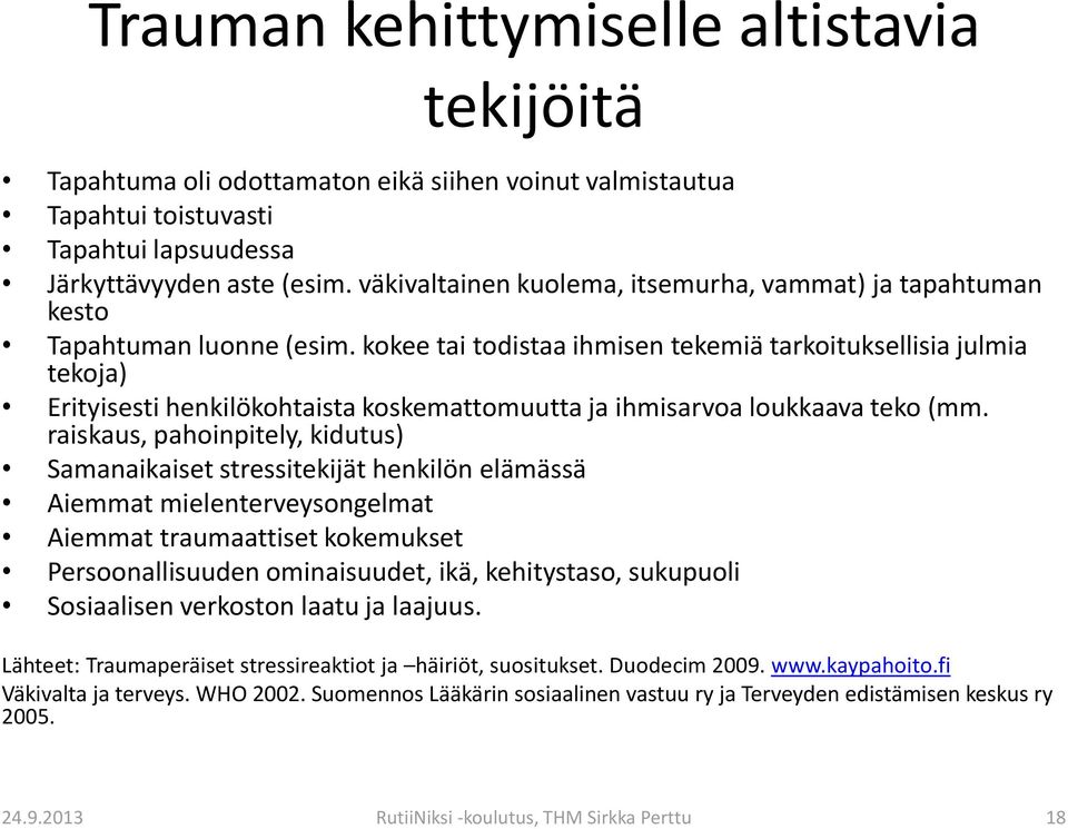 kokee tai todistaa ihmisen tekemiä tarkoituksellisia julmia tekoja) Erityisesti henkilökohtaista koskemattomuutta ja ihmisarvoa loukkaava teko (mm.