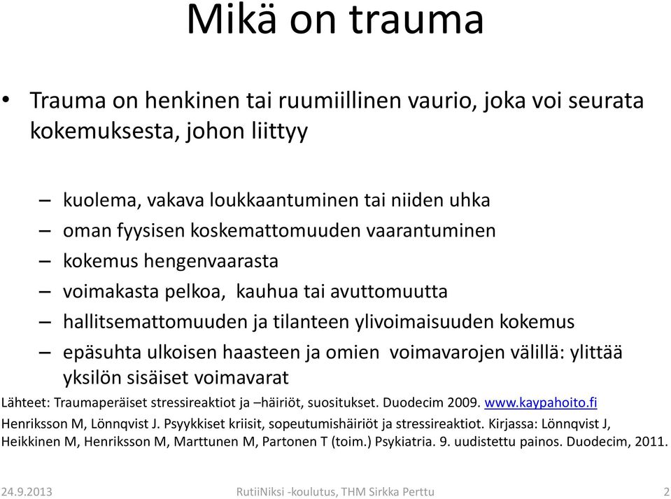 ylittää yksilön sisäiset voimavarat Lähteet: Traumaperäiset stressireaktiot ja häiriöt, suositukset. Duodecim 2009. www.kaypahoito.fi Henriksson M, Lönnqvist J.