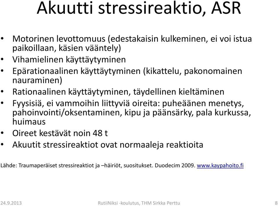 oireita: puheäänen menetys, pahoinvointi/oksentaminen, kipu ja päänsärky, pala kurkussa, huimaus Oireet kestävät noin 48 t Akuutit stressireaktiot ovat