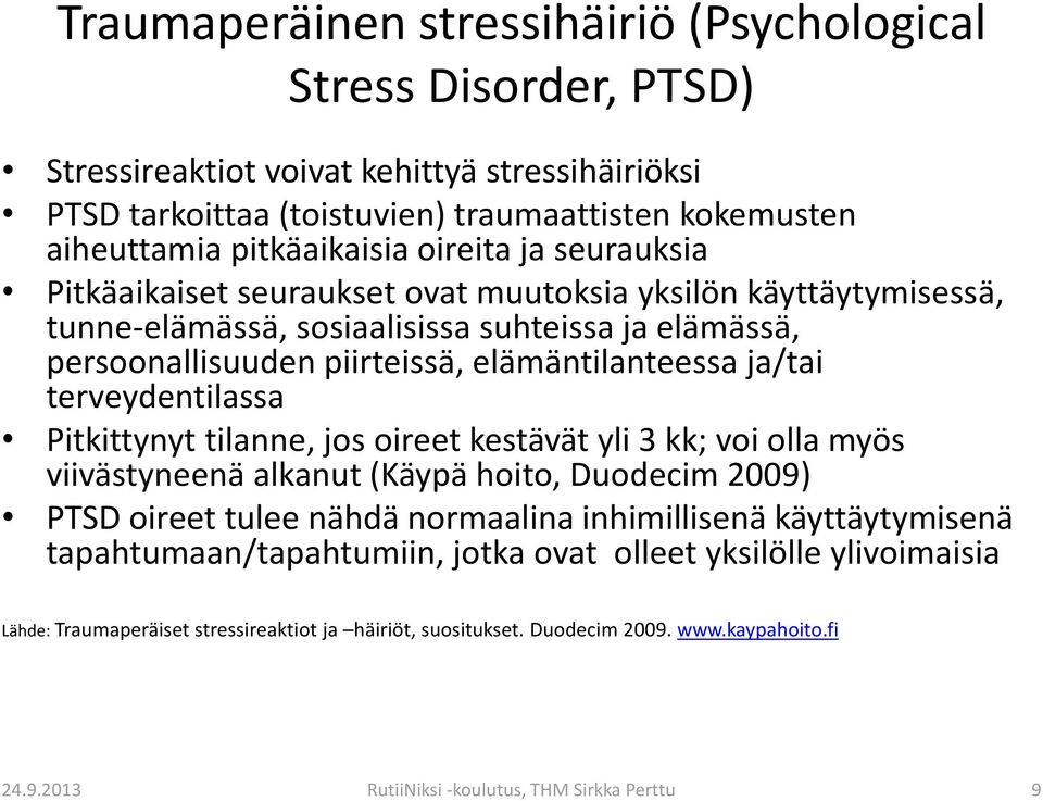 terveydentilassa Pitkittynyt tilanne, jos oireet kestävät yli 3 kk; voi olla myös viivästyneenä alkanut (Käypä hoito, Duodecim 2009) PTSD oireet tulee nähdä normaalina inhimillisenä käyttäytymisenä