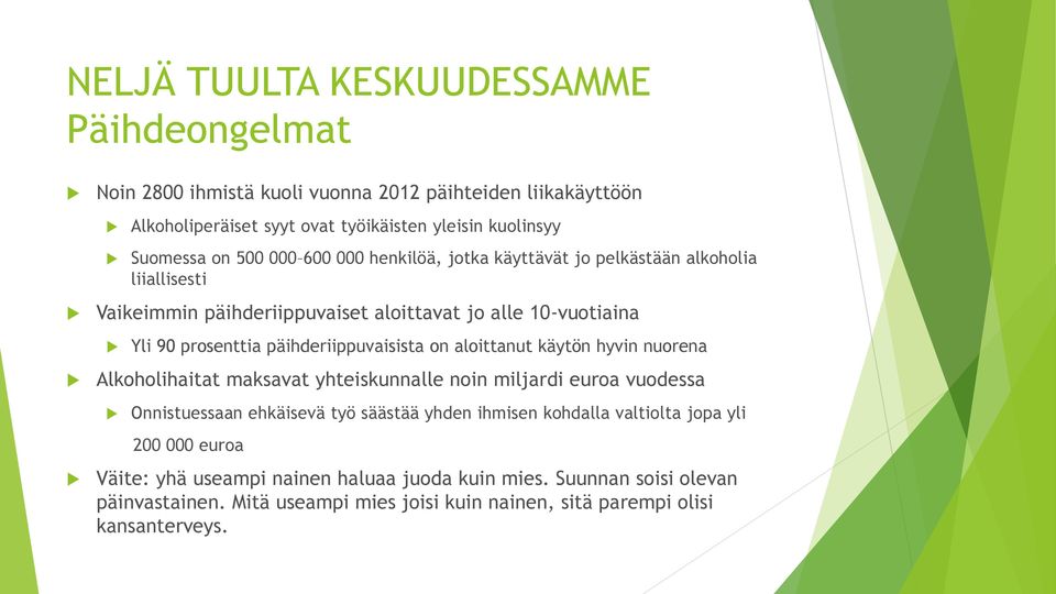 päihderiippuvaisista on aloittanut käytön hyvin nuorena Alkoholihaitat maksavat yhteiskunnalle noin miljardi euroa vuodessa Onnistuessaan ehkäisevä työ säästää yhden ihmisen