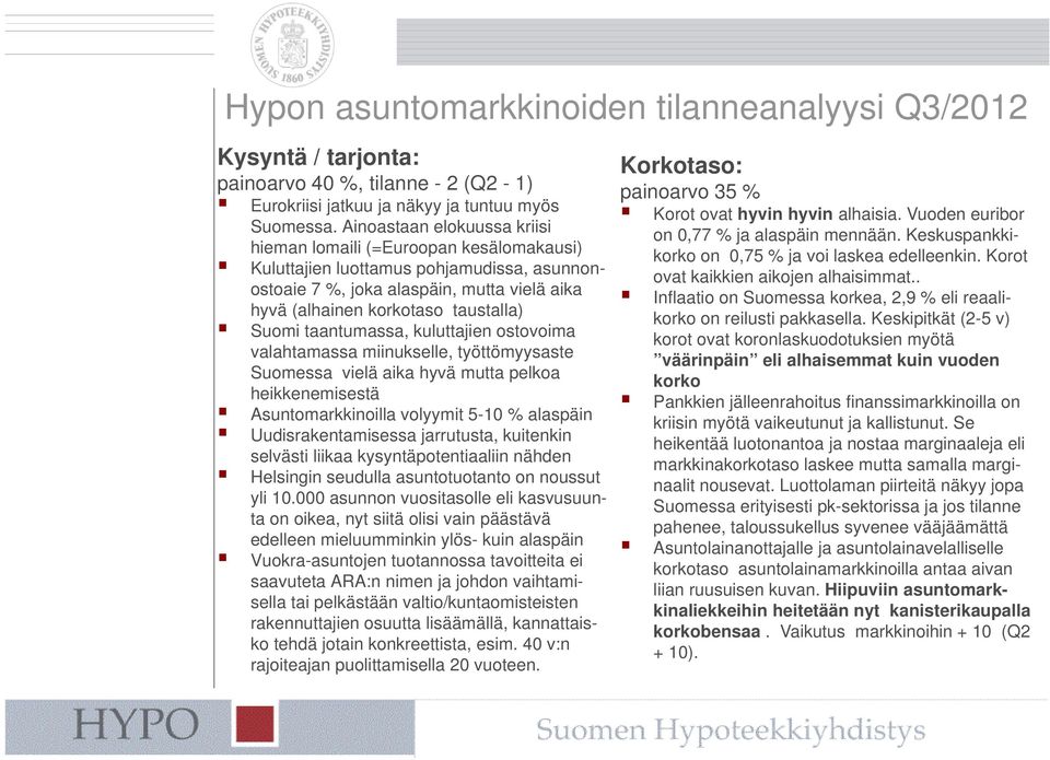 taantumassa, kuluttajien ostovoima valahtamassa miinukselle, työttömyysaste Suomessa vielä aika hyvä mutta pelkoa heikkenemisestä Asuntomarkkinoilla volyymit 5-10 % alaspäin Uudisrakentamisessa