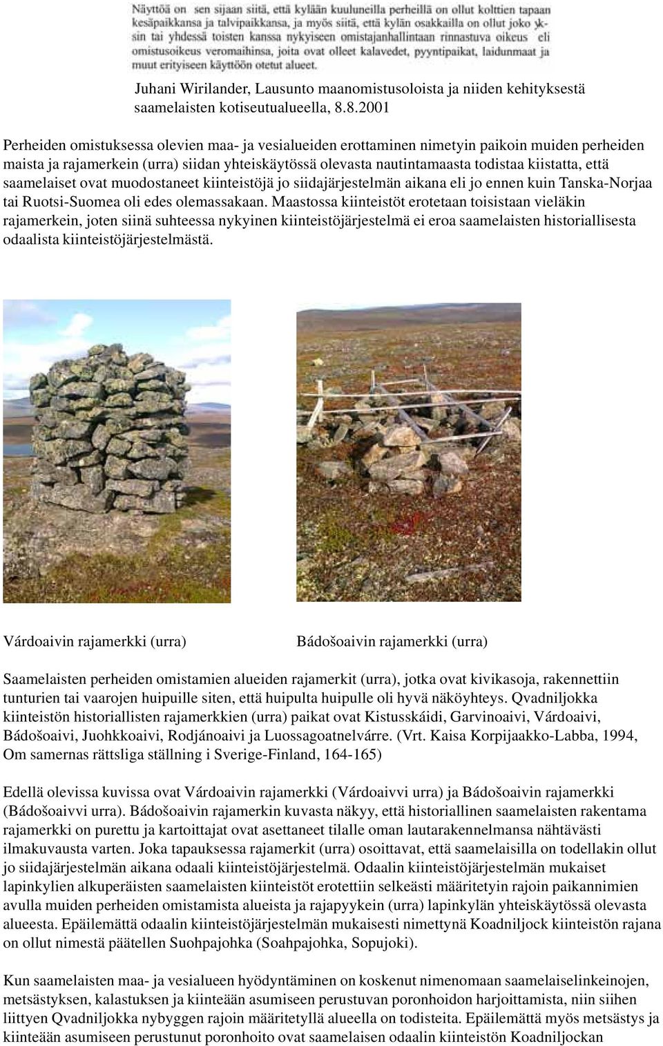 että saamelaiset ovat muodostaneet kiinteistöjä jo siidajärjestelmän aikana eli jo ennen kuin Tanska-Norjaa tai Ruotsi-Suomea oli edes olemassakaan.