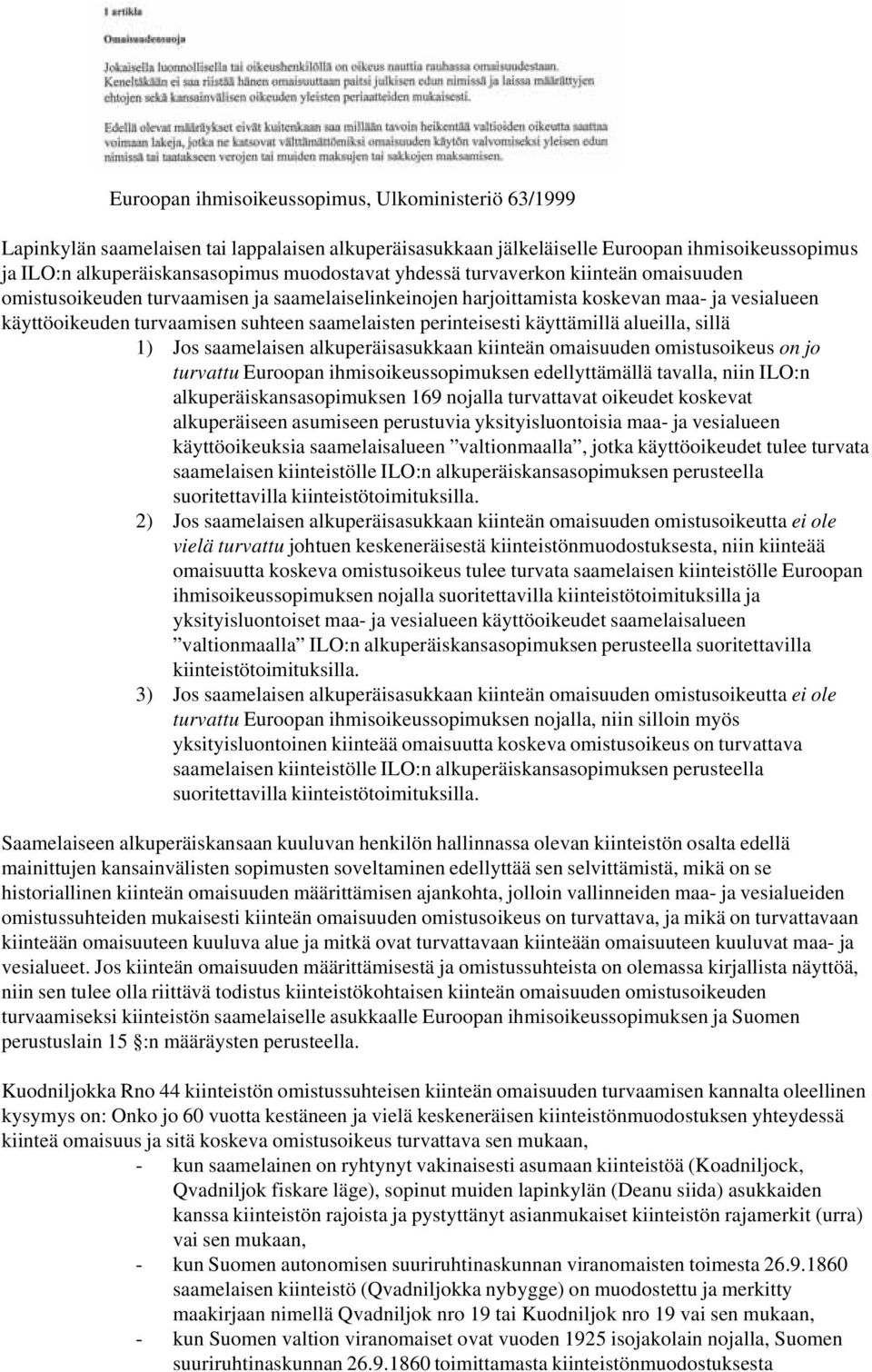 käyttämillä alueilla, sillä 1) Jos saamelaisen alkuperäisasukkaan kiinteän omaisuuden omistusoikeus on jo turvattu Euroopan ihmisoikeussopimuksen edellyttämällä tavalla, niin ILO:n