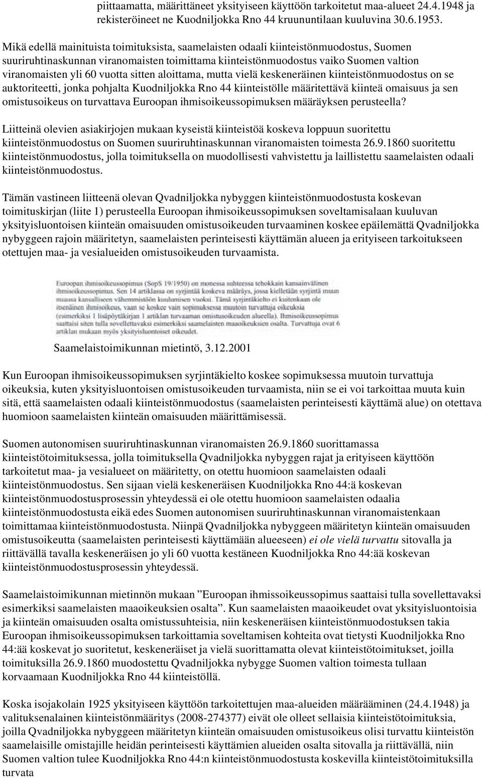 vuotta sitten aloittama, mutta vielä keskeneräinen kiinteistönmuodostus on se auktoriteetti, jonka pohjalta Kuodniljokka Rno 44 kiinteistölle määritettävä kiinteä omaisuus ja sen omistusoikeus on