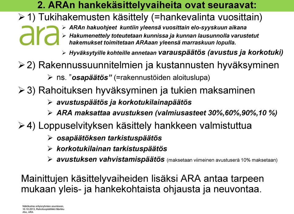 Hyväksytyille kohteille annetaan varauspäätös (avustus ja korkotuki) 2) Rakennussuunnitelmien ja kustannusten hyväksyminen ns.