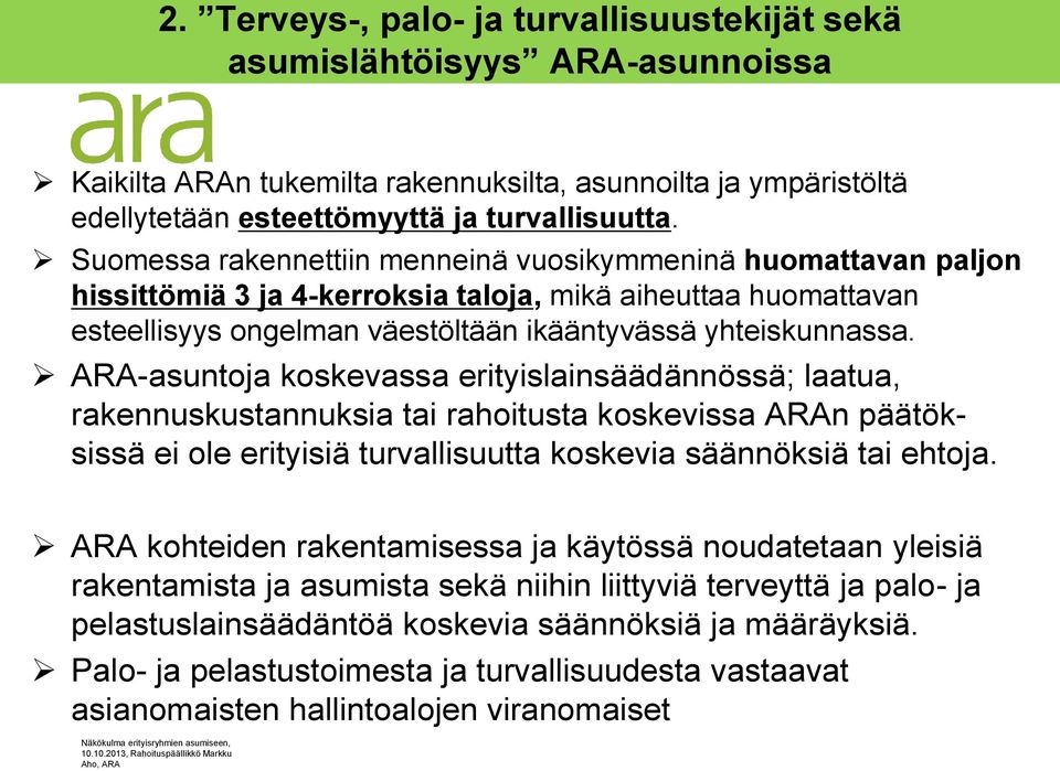 ARA-asuntoja koskevassa erityislainsäädännössä; laatua, rakennuskustannuksia tai rahoitusta koskevissa ARAn päätöksissä ei ole erityisiä turvallisuutta koskevia säännöksiä tai ehtoja.