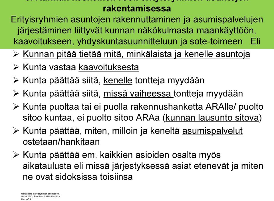 Kunta päättää siitä, missä vaiheessa tontteja myydään Kunta puoltaa tai ei puolla rakennushanketta ARAlle/ puolto sitoo kuntaa, ei puolto sitoo ARAa (kunnan lausunto sitova) Kunta päättää,
