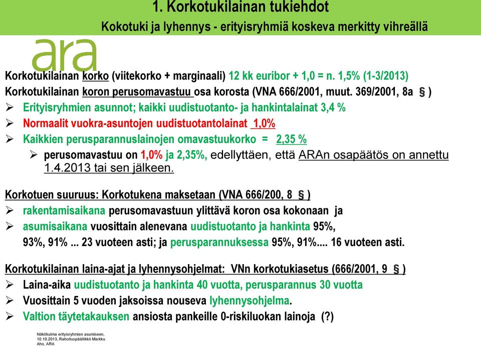 369/2001, 8a ) Erityisryhmien asunnot; kaikki uudistuotanto- ja hankintalainat 3,4 % Normaalit vuokra-asuntojen uudistuotantolainat 1,0% Kaikkien perusparannuslainojen omavastuukorko = 2,35 %