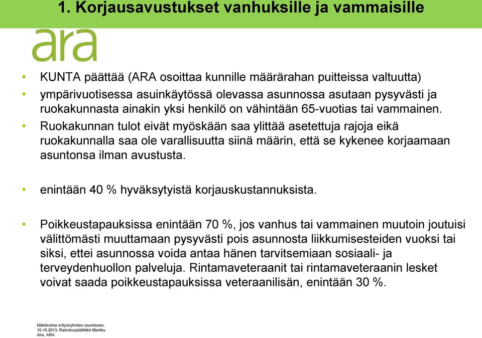 Ruokakunnan tulot eivät myöskään saa ylittää asetettuja rajoja eikä ruokakunnalla saa ole varallisuutta siinä määrin, että se kykenee korjaamaan asuntonsa ilman avustusta.
