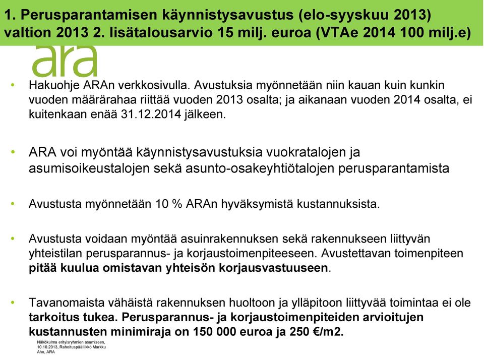 ARA voi myöntää käynnistysavustuksia vuokratalojen ja asumisoikeustalojen sekä asunto-osakeyhtiötalojen perusparantamista Avustusta myönnetään 10 % ARAn hyväksymistä kustannuksista.