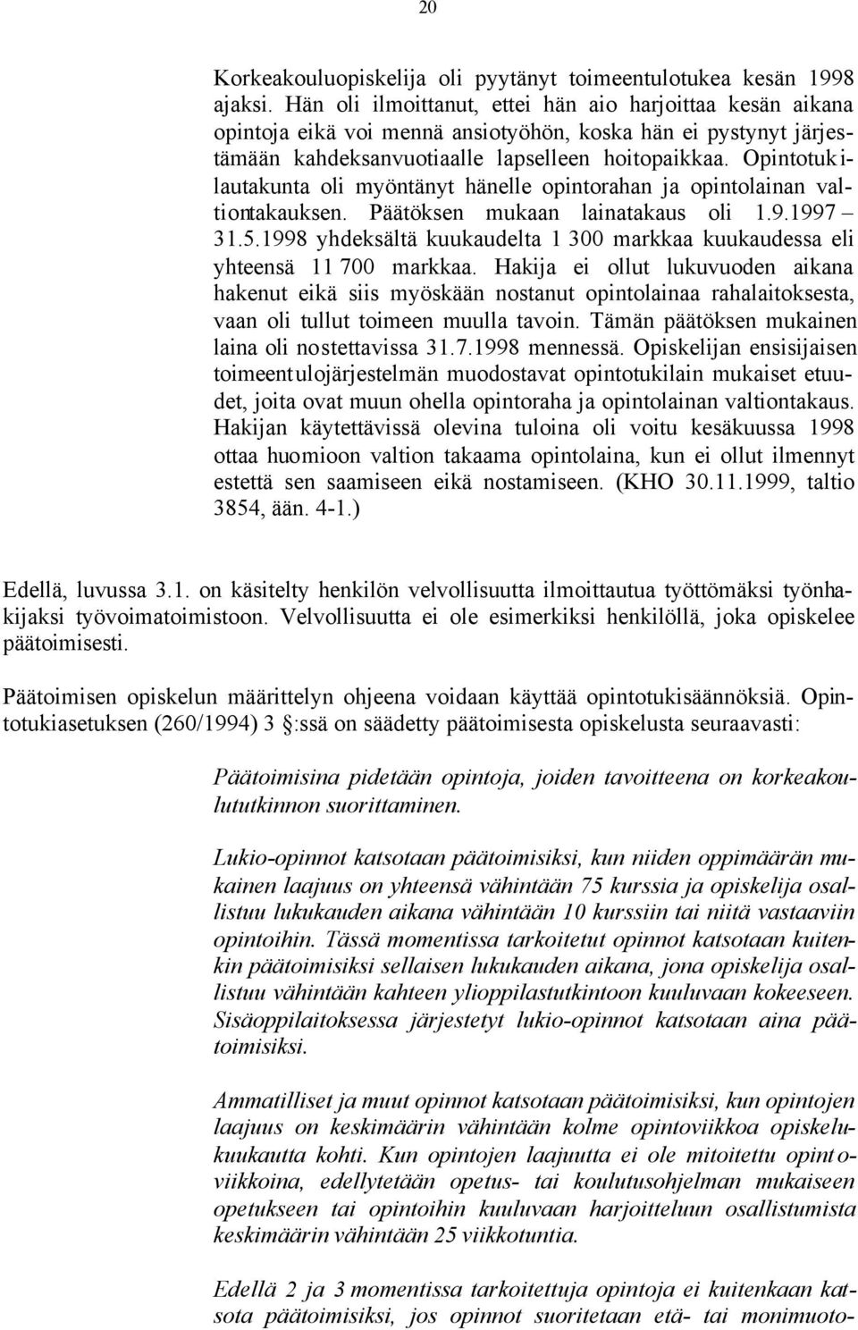 Opintotuk i- lautakunta oli myöntänyt hänelle opintorahan ja opintolainan valtiontakauksen. Päätöksen mukaan lainatakaus oli 1.9.1997 31.5.