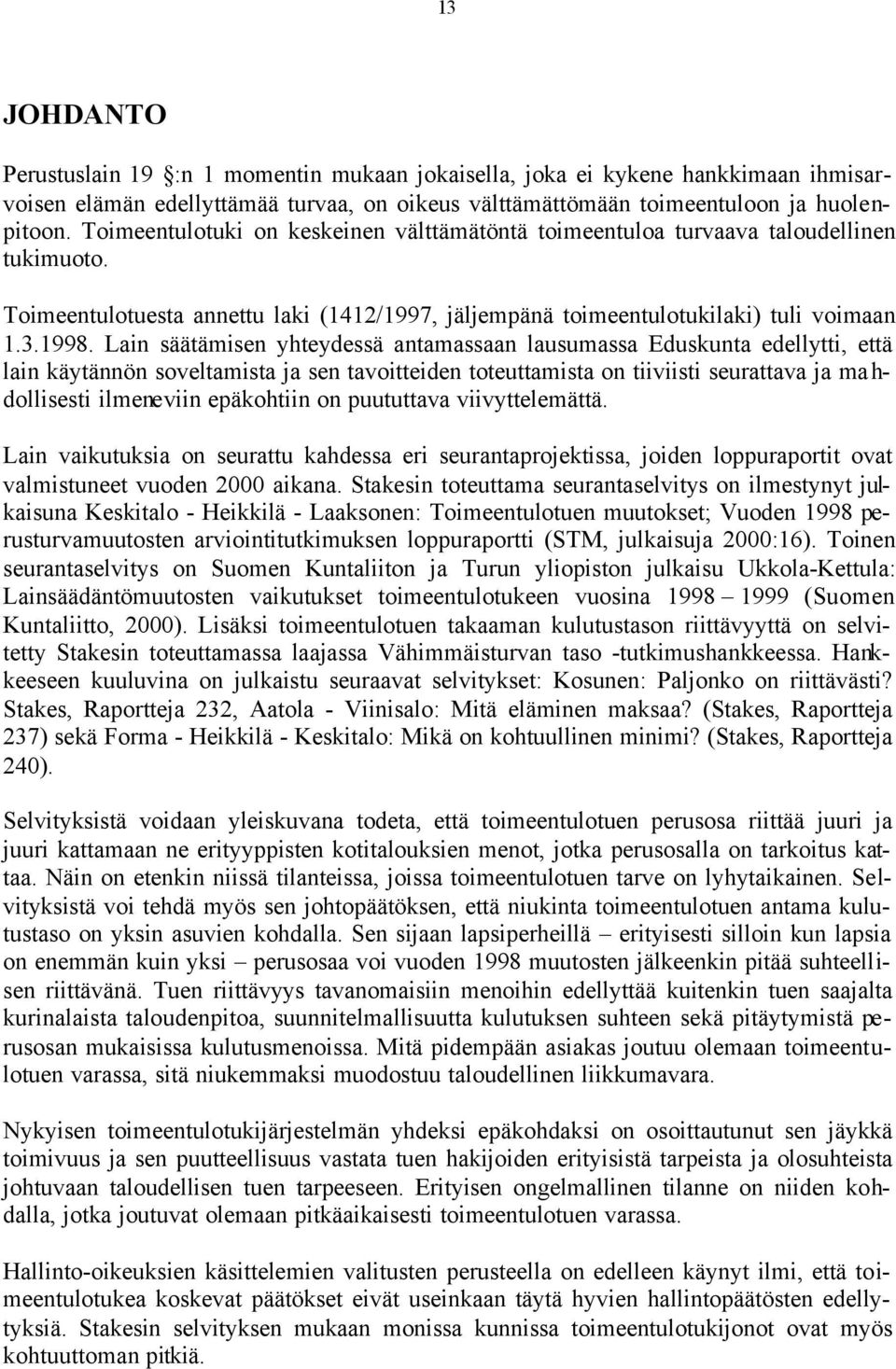 Lain säätämisen yhteydessä antamassaan lausumassa Eduskunta edellytti, että lain käytännön soveltamista ja sen tavoitteiden toteuttamista on tiiviisti seurattava ja ma h- dollisesti ilmeneviin