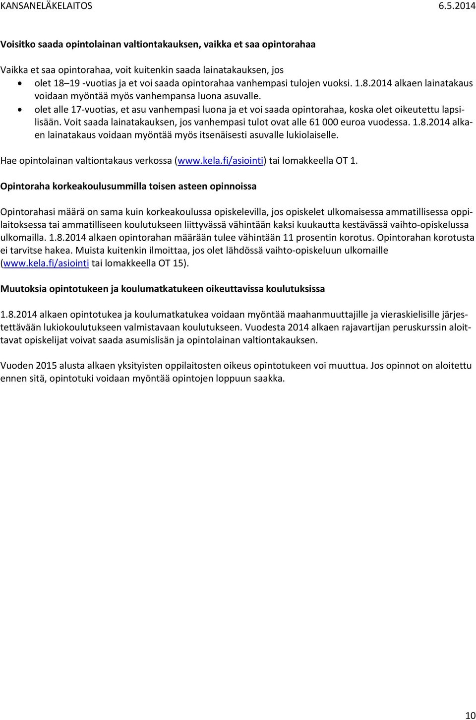 olet alle 17 vuotias, et asu vanhempasi luona ja et voi saada opintorahaa, koska olet oikeutettu lapsilisään. Voit saada lainatakauksen, jos vanhempasi tulot ovat alle 61 000 euroa vuodessa. 1.8.