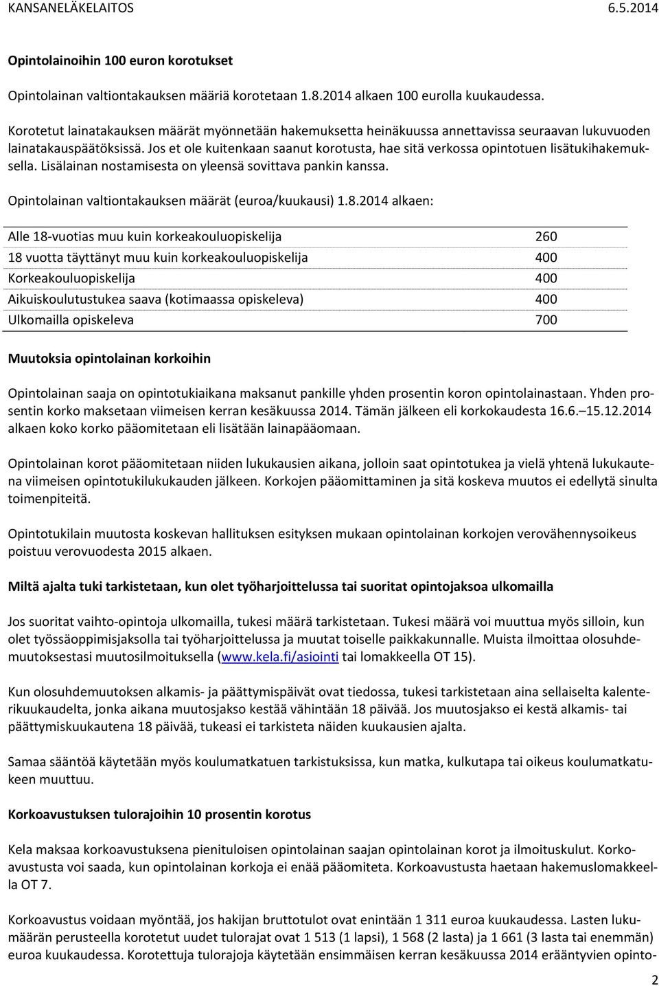 Jos et ole kuitenkaan saanut korotusta, hae sitä verkossa opintotuen lisätukihakemuksella. Lisälainan nostamisesta on yleensä sovittava pankin kanssa.