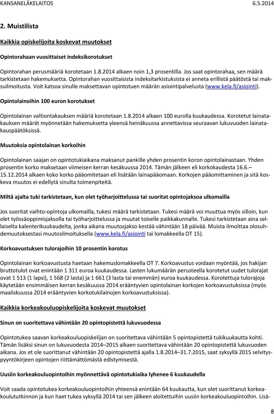 Voit katsoa sinulle maksettavan opintotuen määrän asiointipalvelusta (www.kela.fi/asiointi). Opintolainoihin 100 euron korotukset Opintolainan valtiontakauksen määriä korotetaan 1.8.