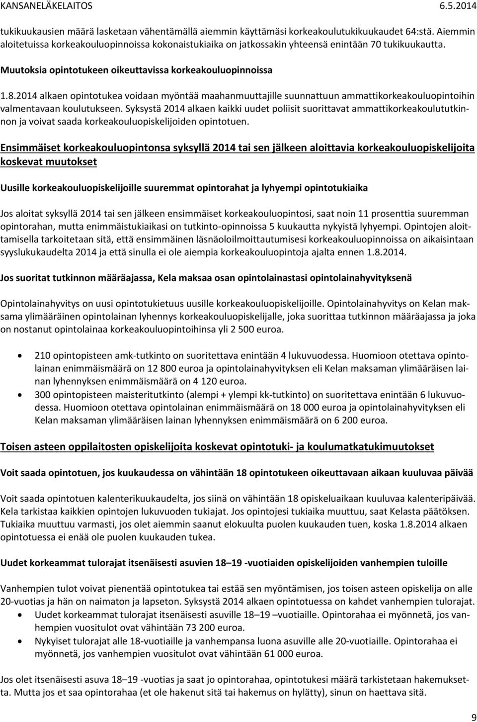 2014 alkaen opintotukea voidaan myöntää maahanmuuttajille suunnattuun ammattikorkeakouluopintoihin valmentavaan koulutukseen.