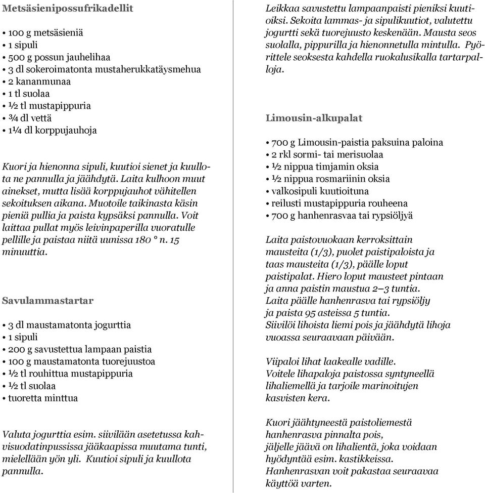 Muotoile taikinasta käsin pieniä pullia ja paista kypsäksi pannulla. Voit laittaa pullat myös leivinpaperilla vuoratulle pellille ja paistaa niitä uunissa 180 n. 15 minuuttia.