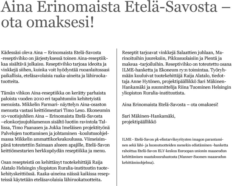 Tämän vihkon Aina-reseptiikka on kerätty parhaista paloista vuoden 2010 eri tapahtumiin kehitetyistä menuista. Mikkelin Farmari- näyttelyn Aina-osaston menusta vastasi keittiömestari Timo Leso.