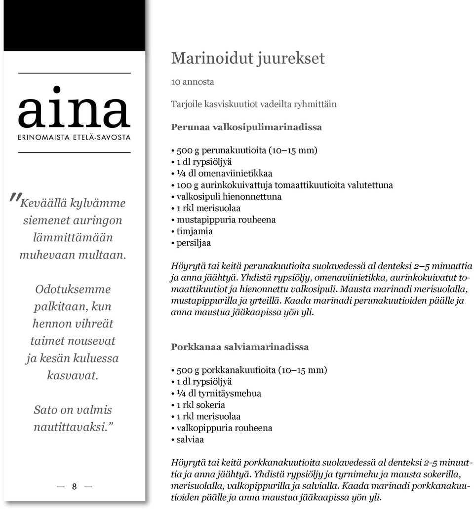 8 500 g perunakuutioita (10 15 mm) 1 dl rypsiöljyä ¼ dl omenaviinietikkaa 100 g aurinkokuivattuja tomaattikuutioita valutettuna valkosipuli hienonnettuna 1 rkl merisuolaa mustapippuria rouheena