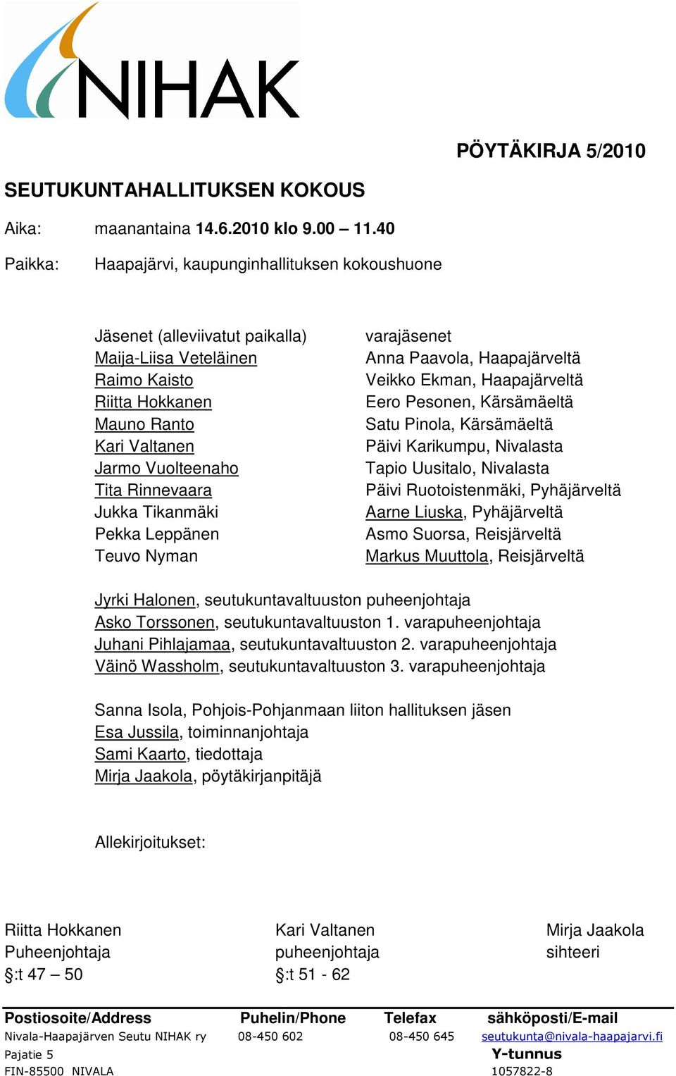 Jukka Tikanmäki Pekka Leppänen Teuvo Nyman varajäsenet Anna Paavola, Haapajärveltä Veikko Ekman, Haapajärveltä Eero Pesonen, Kärsämäeltä Satu Pinola, Kärsämäeltä Päivi Karikumpu, Nivalasta Tapio