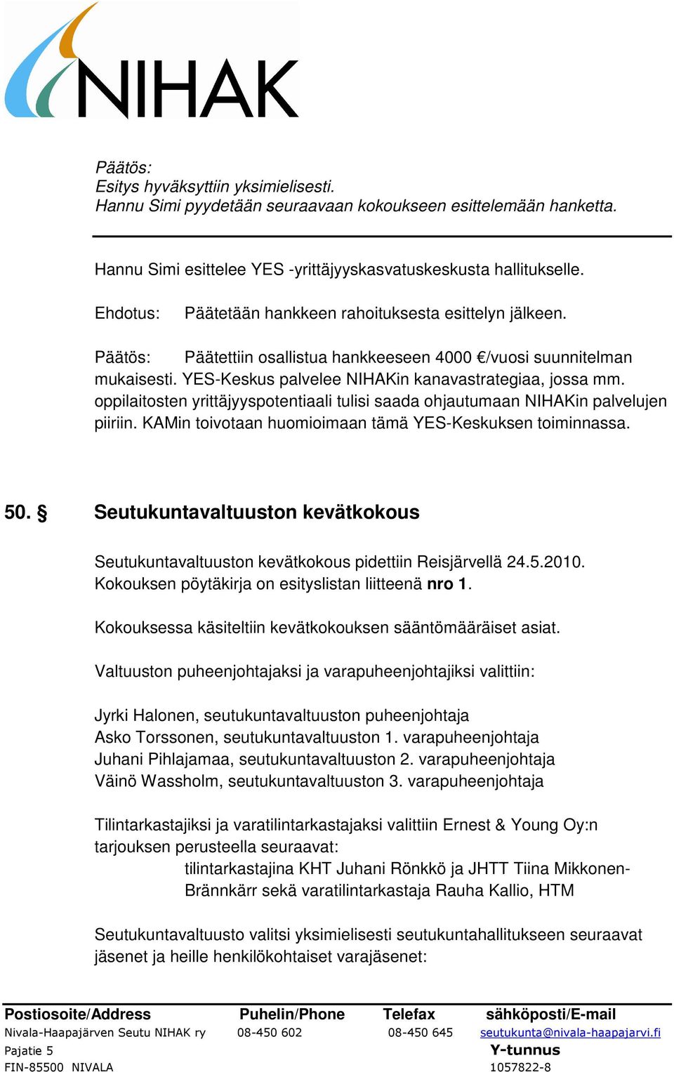 oppilaitosten yrittäjyyspotentiaali tulisi saada ohjautumaan NIHAKin palvelujen piiriin. KAMin toivotaan huomioimaan tämä YES-Keskuksen toiminnassa. 50.
