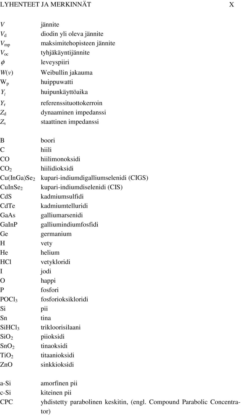 impedanssi boori hiili hiilimonoksidi hiilidioksidi kupari-indiumdigalliumselenidi (CIGS) kupari-indiumdiselenidi (CIS) kadmiumsulfidi kadmiumtelluridi galliumarsenidi galliumindiumfosfidi germanium